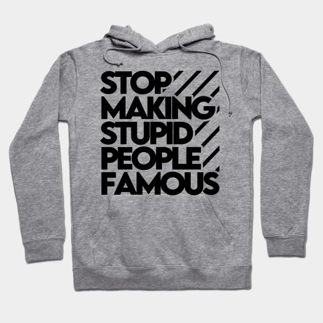 Stop Making Stupid People Famous Hoodie by Ajiw